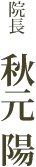 院長 秋元 陽